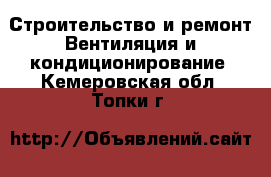 Строительство и ремонт Вентиляция и кондиционирование. Кемеровская обл.,Топки г.